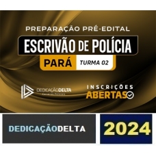 PREPARAÇÃO PRÉ-EDITAL ESCRIVÃO DE POLÍCIA CIVIL DO PARÁ (TURMA 02) (DEDICAÇÃO DELTA 2024) PC PA